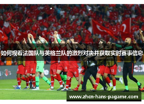 如何观看法国队与英格兰队的激烈对决并获取实时赛事信息