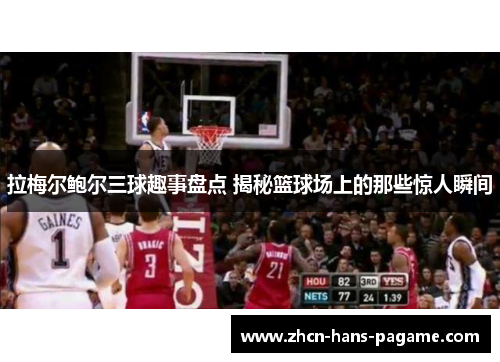 拉梅尔鲍尔三球趣事盘点 揭秘篮球场上的那些惊人瞬间