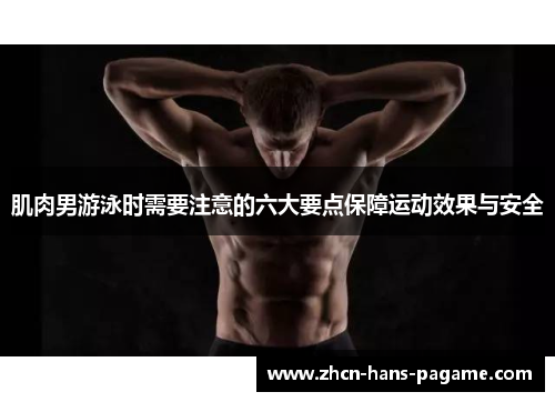肌肉男游泳时需要注意的六大要点保障运动效果与安全
