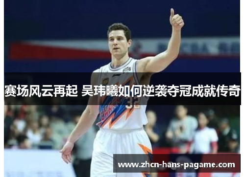 赛场风云再起 吴玮曦如何逆袭夺冠成就传奇