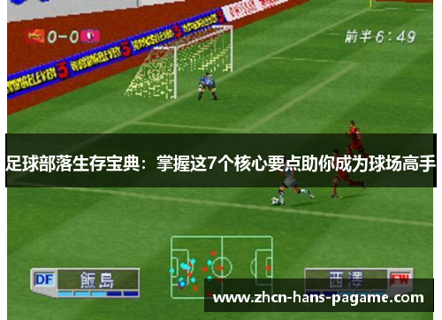 足球部落生存宝典：掌握这7个核心要点助你成为球场高手