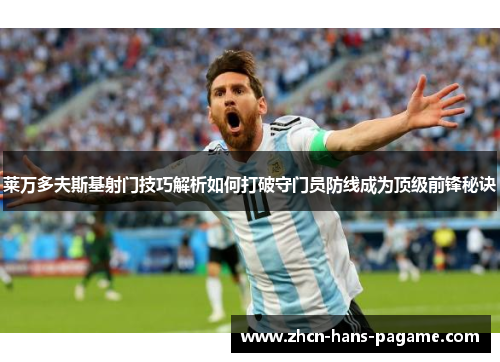 莱万多夫斯基射门技巧解析如何打破守门员防线成为顶级前锋秘诀
