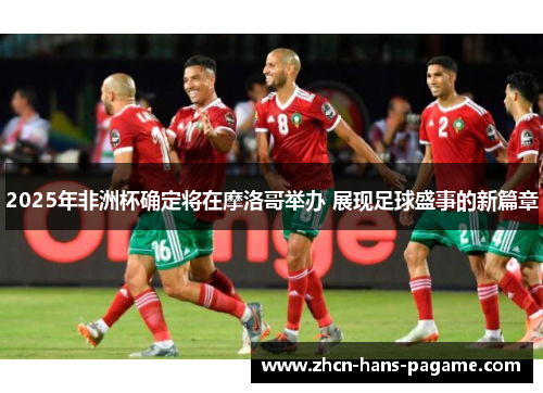 2025年非洲杯确定将在摩洛哥举办 展现足球盛事的新篇章