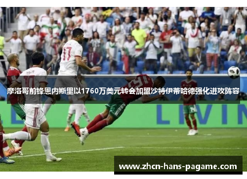 摩洛哥前锋恩内斯里以1760万美元转会加盟沙特伊蒂哈德强化进攻阵容